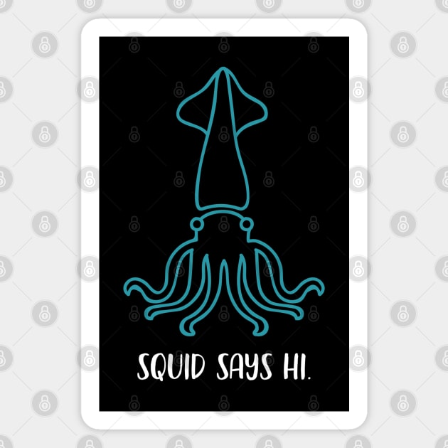 Squid Says Hi - Squid Lover Marine Biology Sea Creatures Magnet by TGKelly